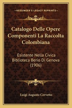 portada Catalogo Delle Opere Componenti La Raccolta Colombiana: Esistente Nella Civica Biblioteca Berio Di Genova (1906) (in Italian)