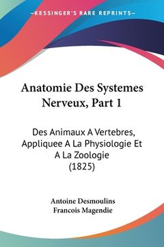 portada Anatomie Des Systemes Nerveux, Part 1: Des Animaux A Vertebres, Appliquee A La Physiologie Et A La Zoologie (1825) (en Francés)
