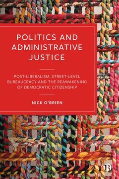 portada Politics and Administrative Justice: Postliberalism, Street-Level Bureaucracy and the Reawakening of Democratic Citizenship (in English)