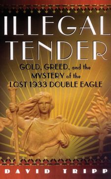 portada Illegal Tender: Gold, Greed, and the Mystery of the Lost 1933 Double Eagle (en Inglés)