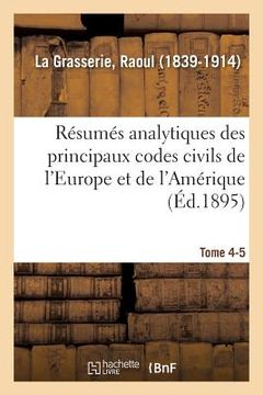 portada Résumés Analytiques Des Principaux Codes Civils de l'Europe Et de l'Amérique: Étude Des Législations Étrangères. Tome 4-5 (in French)