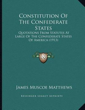 portada constitution of the confederate states: quotations from statutes at large of the confederate states of america (1913) (en Inglés)