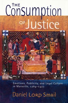 portada the consumption of justice: emotions, publicity, and legal culture in marseille, 1264-1423 (en Inglés)
