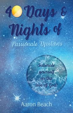 portada 40 Days & Nights of Passionate Devotions: Saturate yourself in the love of God! (in English)