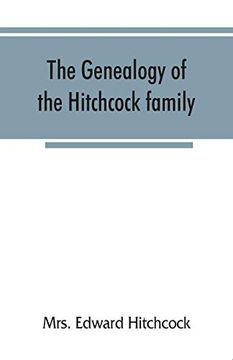 portada The Genealogy of the Hitchcock Family, who are Descended From Matthias Hitchcock of East Haven, Conn. , and Luke Hitchcock of Wethersfield, Conn (en Inglés)