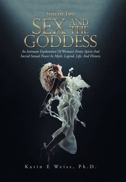 portada Sex and the Goddess: An Intimate Exploration of Woman's Erotic Spirit and Sacred Sexual Power in Myth, Legend, Life, and History (Volume Tw