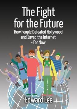 portada The Fight for the Future: How People Defeated Hollywood and Saved the Internet--For Now