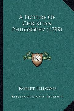 portada a picture of christian philosophy (1799) a picture of christian philosophy (1799) (en Inglés)