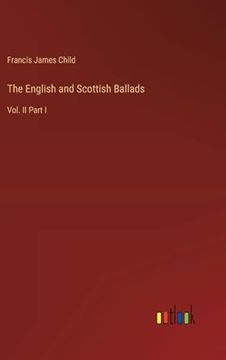 portada The English and Scottish Ballads: Vol. Ii Part i (en Inglés)
