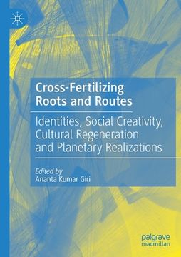 portada Cross-Fertilizing Roots and Routes: Identities, Social Creativity, Cultural Regeneration and Planetary Realizations (en Inglés)