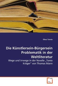portada Die Künstlersein-Bürgersein Problematik in der Weltliteratur: Wege und Irrwege in der Novelle ¿Tonio Kröger¿ von Thomas Mann