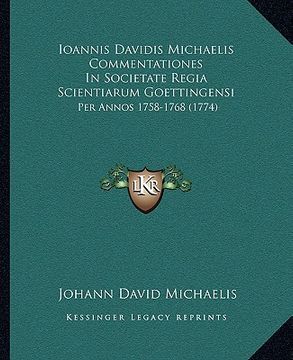 portada ioannis davidis michaelis commentationes in societate regia scientiarum goettingensi: per annos 1758-1768 (1774) (en Inglés)