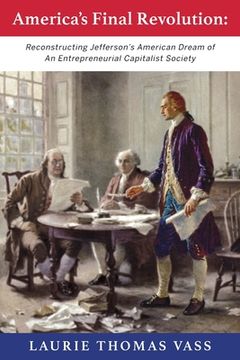 portada America's Final Revolution: Reconstructing Jefferson's American Dream of An Entrepreneurial Capitalist Society