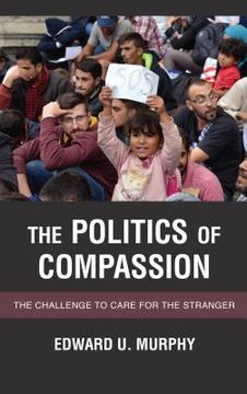 portada The Politics of Compassion: The Challenge to Care for the Stranger (en Inglés)
