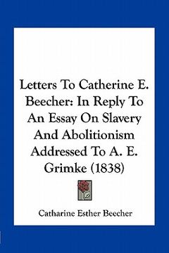 portada letters to catherine e. beecher: in reply to an essay on slavery and abolitionism addressed to a. e. grimke (1838) (en Inglés)