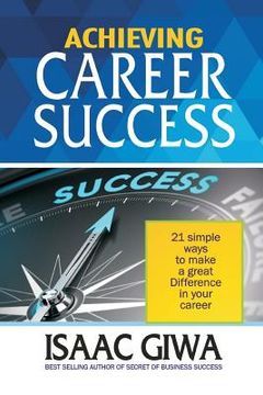 portada Achieving Career Success: 21 Simple Ways To Make A Great Difference In Your Career