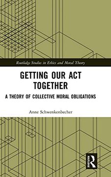 portada Getting our act Together: A Theory of Collective Moral Obligations (Routledge Studies in Ethics and Moral Theory) (en Inglés)