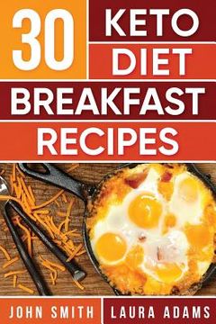 portada Ketogenic Diet: 30 Keto Diet Breakfast Recipe: The Ketogenic Diet Breakfast Recipe Cookbook For Rapid Weight Loss And Amazing Energy! (en Inglés)