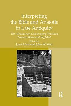 portada Interpreting the Bible and Aristotle in Late Antiquity: The Alexandrian Commentary Tradition Between Rome and Baghdad (en Inglés)