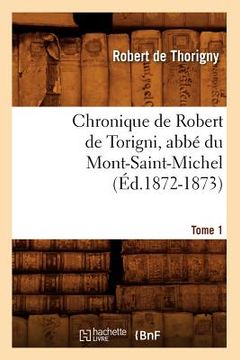 portada Chronique de Robert de Torigni, Abbé Du Mont-Saint-Michel Tome 1 (Éd.1872-1873) (in French)