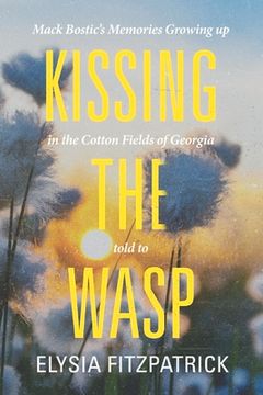 portada Kissing the Wasp: Mack Bostic's Memories Growing Up in the Cotton Fields of Georgia Volume 1