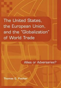portada the united states, the european union, and the globalization of world trade: allies or adversaries? (en Inglés)