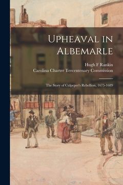 portada Upheaval in Albemarle: the Story of Culpeper's Rebellion, 1675-1689
