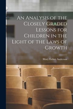 portada An Analysis of the Closely Graded Lessons for Children in the Light of the Laws of Growth (en Inglés)