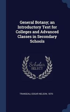 portada General Botany; an Introductory Text for Colleges and Advanced Classes in Secondary Schools (en Inglés)