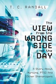 portada The View From the Wrong Side of the Day: A Story About Nursing, Ptsd and Other Shenanigans (en Inglés)