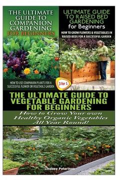 portada The Ultimate Guide to Companion Gardening for Beginners & the Ultimate Guide to Raised Bed Gardening for Beginners & the Ultimate Guide to Vegetable G (en Inglés)