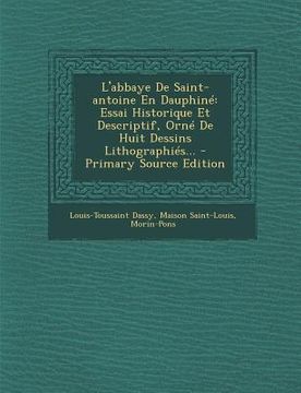 portada L'abbaye De Saint-antoine En Dauphiné: Essai Historique Et Descriptif, Orné De Huit Dessins Lithographiés... (en Francés)