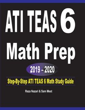 portada ATI TEAS 6 Math Prep 2019 - 2020: Step-By-Step ATI TEAS 6 Math Study Guide (en Inglés)