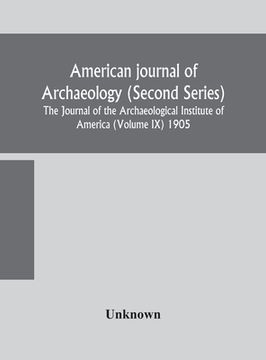 portada American journal of archaeology (Second Series) The Journal of the Archaeological Institute of America (Volume IX) 1905 (en Inglés)