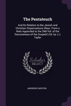 portada The Pentateuch: And Its Relation to the Jewish and Christian Dispensations (Repr. From a Note Appended to the 2Nd Vol. of the 'Genuine (in English)