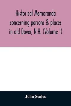 portada Historical memoranda concerning persons & places in old Dover, N.H. (Volume I) (en Inglés)