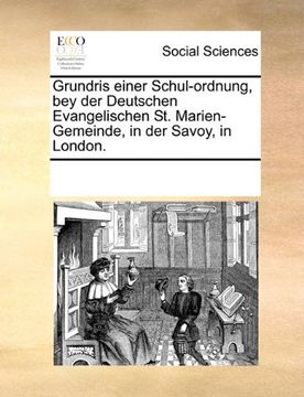 portada Grundris einer Schul-ordnung, bey der Deutschen Evangelischen St. Marien-Gemeinde, in der Savoy, in London. (German Edition)