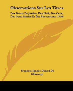 portada observations sur les titres: des droits de justice, des fiefs, des cens, des gens maries et des successions (1756) (en Inglés)
