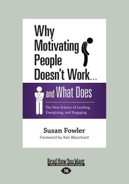 portada Why Motivating People Doesn't Work ... And What Does: The New Science of Leading, Energizing, and Engaging (Large Print 16pt) (en Inglés)