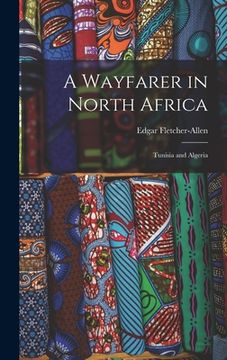 portada A Wayfarer in North Africa; Tunisia and Algeria (en Inglés)