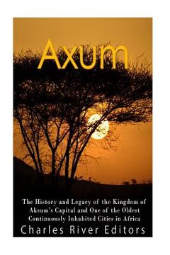 portada Axum: The History and Legacy of the Kingdom of Aksum's Capital and One of the Oldest Continuously Inhabited Cities in Africa (in English)