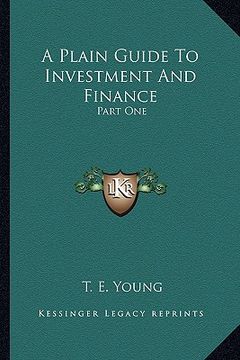 portada a plain guide to investment and finance: part one: hints to investors; part two: an exposition of finance (1919) (en Inglés)