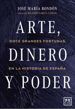 portada Arte, Dinero y Poder: Doce Grandes Fortunas en la Historia de España