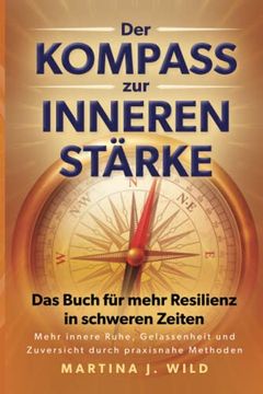 portada Der Kompass zur Inneren Stärke: Das Buch für Mehr Resilienz in Schweren Zeiten - Mehr Innere Ruhe, Gelassenheit und Zuversicht Durch Praxisnahe Methoden (in German)