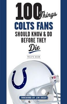 portada 100 Things Colts Fans Should Know & Do Before They Die (in English)