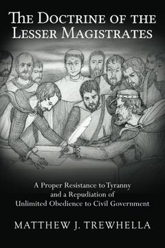 portada The Doctrine of the Lesser Magistrates: A Proper Resistance to Tyranny and a Repudiation of Unlimited Obedience to Civil Government (en Inglés)