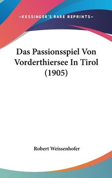 portada Das Passionsspiel Von Vorderthiersee In Tirol (1905) (en Alemán)