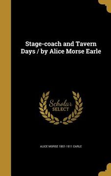 portada Stage-coach and Tavern Days / by Alice Morse Earle (en Inglés)