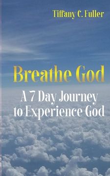 portada Breathe God: A 7 Day Journey to Experience God (en Inglés)