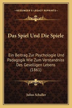portada Das Spiel Und Die Spiele: Ein Beitrag Zur Psychologie Und Padagogik Wie Zum Verstandniss Des Geselligen Lebens (1861) (en Alemán)
